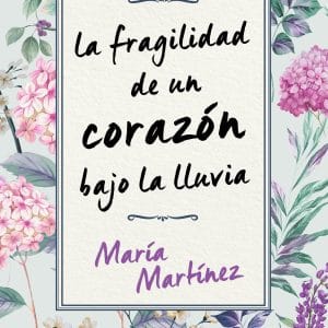 la fragilidad de una corazón bajo la lluvia maria martinez